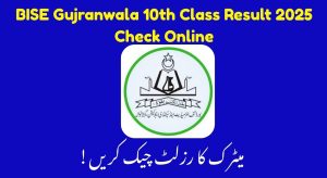 Check BISE Gujranwala Matric Result 2025 Online Now